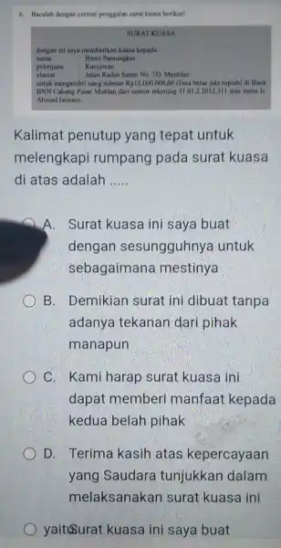 6. Bacalah dengan cermat penggalan surat kuasa berikut! SURAT KUASA dengan ini saya memberikat kuasa kepada nama Bimo Pamungkas pekerjaan Karyawan alamat Jalan Raden