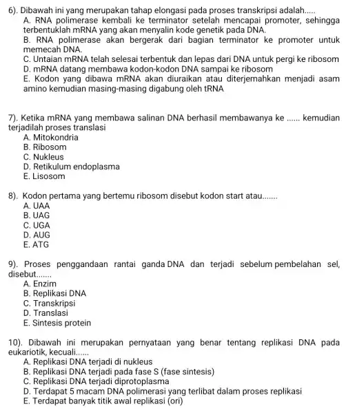 6). Dibawah ini yang merupakan tahap elongasi pada proses transkripsi adalah __ A. RNA polimerasi ke setelah mencapai promoter, sehingga terbentuklah mRNA yang akan