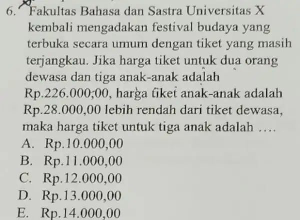 6. Fakultas Bahasa dan Sastra Universitas X kembali mengadakan festival buday yang terbuka secara umum dengan tiket yang masih terjangkau. Jika harga tiket untuk