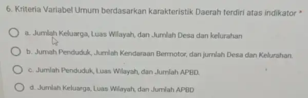 6. Kriteria Variabel Umum berdasarkan karakteristik Daerah terdiri atas indikator a. Jumlah Keluarga Luas Wilayah, dan Jumlah Desa dan kelurahan b. Jumah Penduduk Jumlah