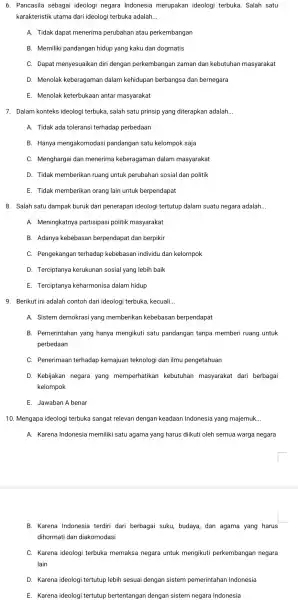 6. Pancasila sebagai ideologi negara Indonesia merupakan ideologi terbuka. Salah satu karakteristik utama dari ideologi terbuka adalah __ A. Tidak dapat menerima perubahan atau