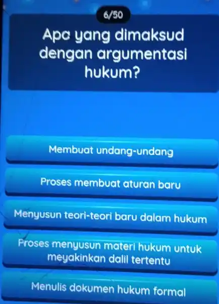 6/50 Apo yang dimaksud dengan argumentasi hukum? Membuat undang-undang Proses membuat aturan baru Menyusun teori-teori baru dalam hukum Proses materi hukum untuk meyakinkan dalil