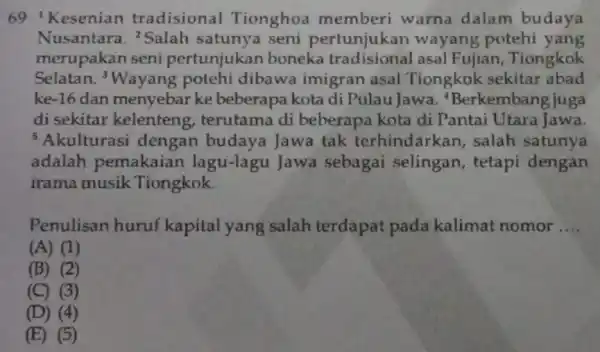 69. Kesenian tradisional Tionghoa memberi warna dalam budaya Nusantara ?Salah satunya seni pertunjukan wayang potehi yang merupakan seni pertunjukar boneka asal Fujian , Tiongkok