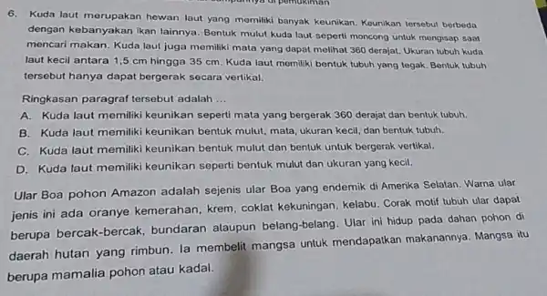 6.Kuda laut merupakan hewan laut yang memiliki banyak keunikan. Keunikan tersebut berbeda dengan kebanyakan ikan lainnya. Bentuk mulut kuda laut seperti moncong untuk mengisap