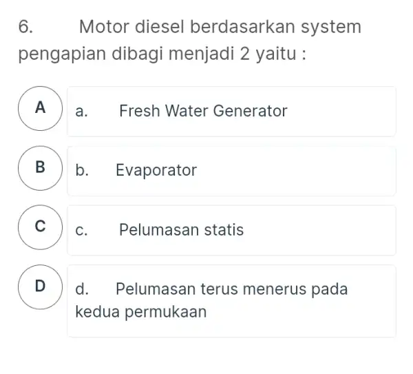 6 Motor diesel berdasarkan system pengapian dibagi menjadi 2 yaitu : A a.Fresh Water Generator . B b. Evaporator B C c. Pelumasan I