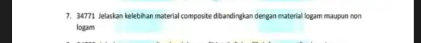 7. 347711 Jelaskan kelebihan material composite dibandingkan dengan material logam maupun non logam