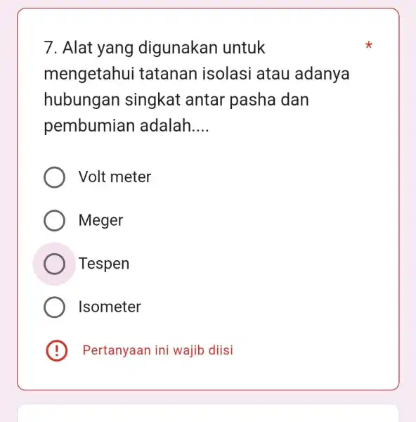 7. Alat yang digunakan untuk mengetahui tatanan isolasi atau adanya hubungan singkat antar pasha dan pembumiar I adalah __ Volt meter Meger Tespen Isometer