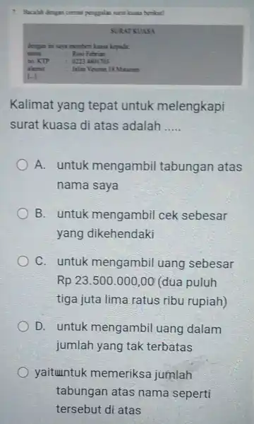 7. Bacalah dengan cermat penggalan surat huasa benkut! SURAT KUASA dengan in saya member kuasa kepade : Rose Febrian m. KTP : 02234801703 alamat