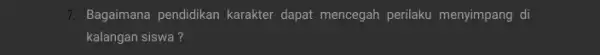 7. Bagaimana pendidikan karakter dapat mencegah perilaku menyimpang di kalangan siswa?