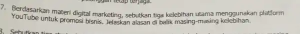 7. Berdasarkan materi digital marketing sebutkan tiga kelebihan utama menggunakan platform YouTube untuk promosi bisnis. Jelaskan alasan di balik masing-masing kelebihan.