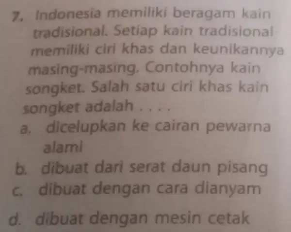 7. Indonesia memiliki beragam kain tradisional Setiap kain tradisional memiliki ciri khas dan keunikannya masing -masing . Contohnya kain songket.Salah satu ciri khas kain