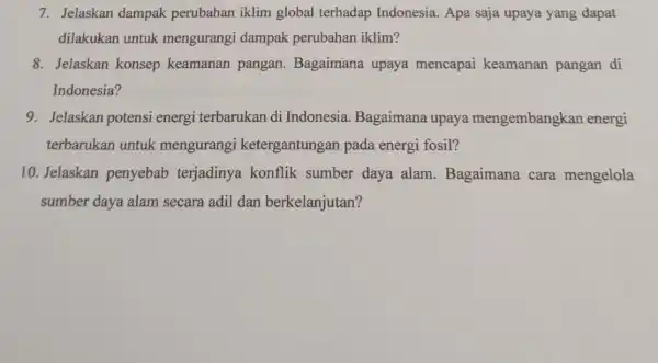 7. Jelaskan dampak perubahan iklim global terhadap Indonesia. Apa saja upaya yang dapat dilakukan untuk mengurangi dampak perubahan iklim? 8. Jelaskan konsep keamanan pangan