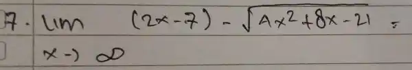 7. lim _(x arrow infty)(2 x-7)-sqrt(4 x^2)+8 x-21=