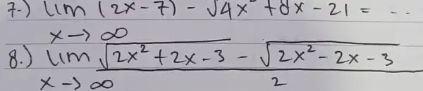 7.) lim _(x arrow infty)(2 x-7)-sqrt(4 x)+8 x-21=ldots 8.) lim _(x arrow infty) (sqrt(2 x^2)+2 x-3-sqrt(2 x^2)-2 x-3)/(2)