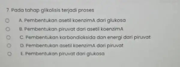 7. Pada tahap glikolisis terjadi proses A. Pembentukan aseti koenzimA dari glukosa B. Pembentukan piruvat dari asetil koenzimA C. Pembentukan karbondioksida dan energ dari