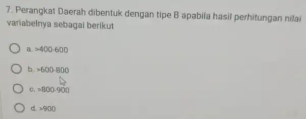 7. Perangkat Daerah dibentuk dengan tipe B apabila hasil perhitungan nilai variabelnya sebagai berikut a. gt 400-600 b. gt 600-800 C. gt 800-900 d.