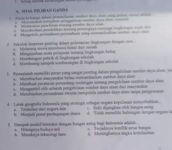 7. Setiap bentuk kecurangan adalah pencil can A. SOAL PILIHAN GANDA 1. Peran keluarga dalam pemanfaatan sumber daya alam yang paling utama adalah __