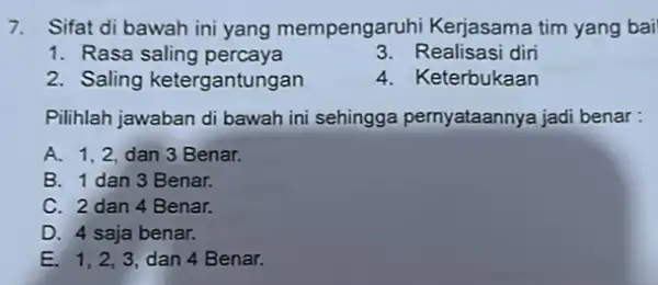 7. Sifat di bawah ini yang mempengarul ii Kerjasama tim yang bai 1. Rasa saling percaya 3. Realisasi diri 2. Saling ketergantungan 4. Keterbukaan