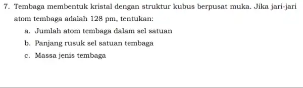 7. Tembaga membentuk kristal dengan struktur kubus berpusat muka. Jika jari-jari atom tembaga adalah 128 pm, tentukan: a. Jumlah atom tembaga dalam sel satuan