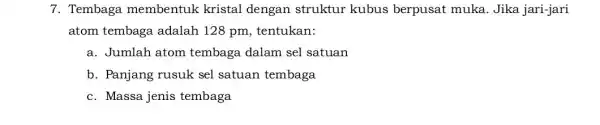 7. Tembaga membentuk kristal dengan struktur kubus berpusat muka. Jika jari-jari atom tembaga adalah 128 pm , tentukan: a. Jumlah atom tembaga dalam sel