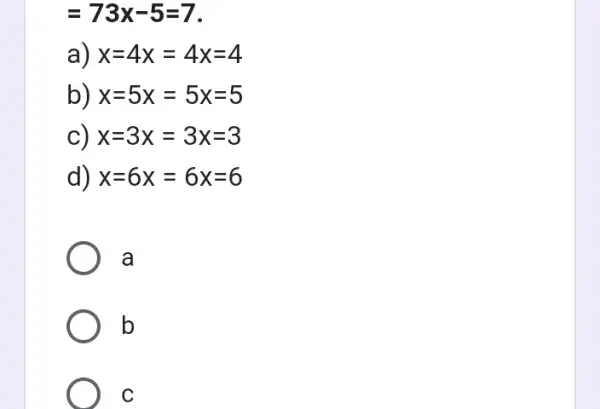 =73x-5=7 a) x=4x=4x=4 b) x=5x=5x=5 c) x=3x=3x=3 d) x=6x=6x=6 a b ) c