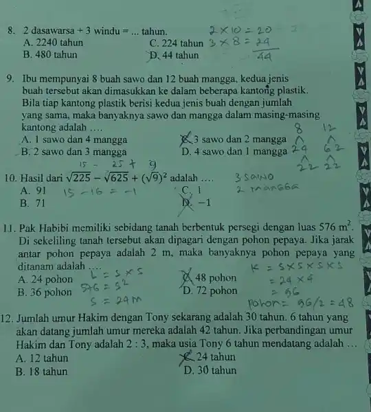 8 2dasawarsa+3windu=ldots tanun A. 2240 tahun C. 224 tahun B. 480 tahun D. 44 tahun 9. Ibu mempunyai 8 buah sawo dan 12 buah