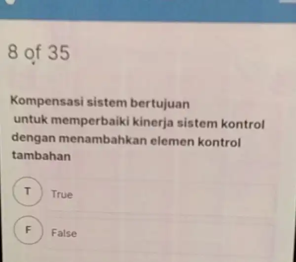 8 of 35 Kompensasi sistem bertujuan untuk memperbaik kinerja sistem kontrol dengan menambahkan elemen kontrol tambahan True F False .