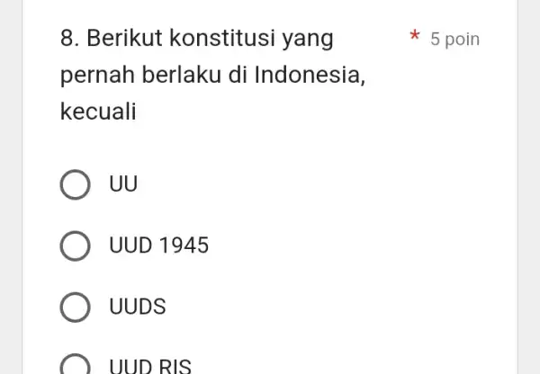 8. Berikut konstitusi yang pernah berlaku di Indonesia, kecuali UU UUD 1945 UUDS UUD RIS 5 poin