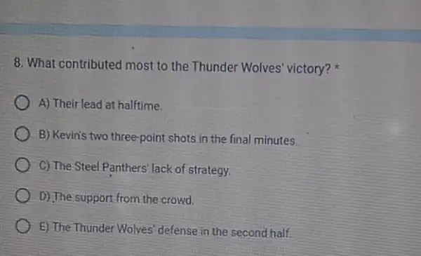 8. What contributed most to the Thunder Wolves victory? A) Their lead at halftime. B) Kevin's two three point shots in the final minutes