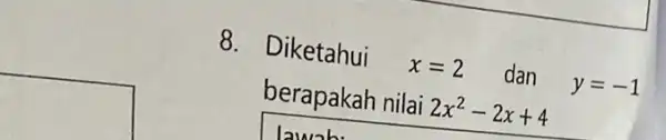 8. Diketahui x=2 dan y=-1 berapakah nilai 2x^2-2x+4