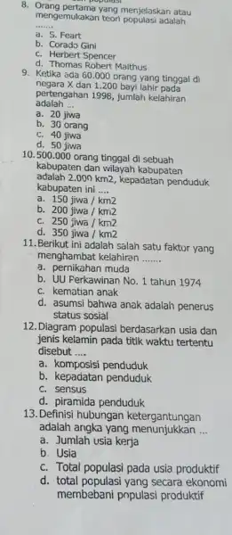 8. Orang pertamapula.menjelaskan atau mengemukakan teori adalah __ d. S. Feart b. Corado Gini C. Herbert Spencer d. Thomas Robert Malthus 9. Ketika ada