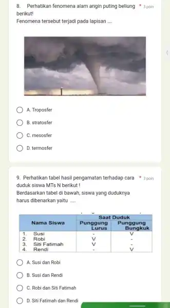 8. Perhatikan fenomena alam angin puting beliung 3 poin berikut! Fenomena tersebut terjadi pada lapisan .... A. Troposfer B. stratosfer C. mesosfer D. termosfer