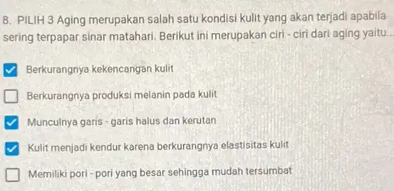 8. PILIH 3 Aging merupakan salah satu kondisi kulit yang akan terjadi apabila sering terpapar sinar matahari Berikut ini merupakan ciri -ciri dari aging