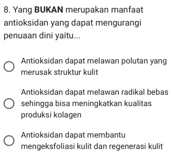 8. Yang BUKAN merupakan manfaat antioksidan yang dapat mengurangi penuaan dini yaitu __ Antioksidan dapat melawan polutan yang merusak struktur kulit Antioksidan dapat melawar