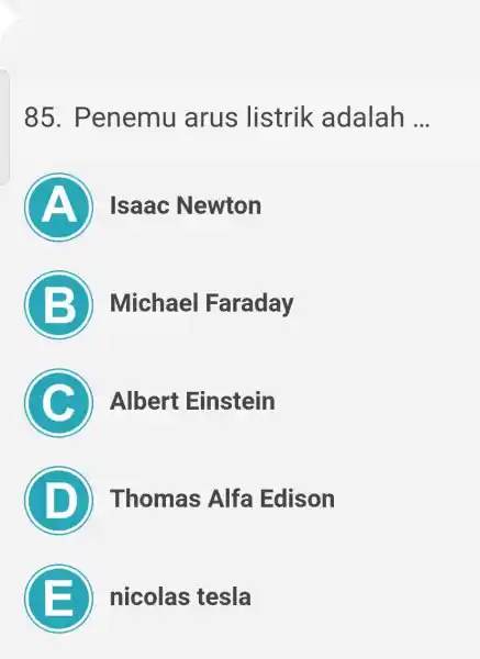 85 . Penemu I arus listrik adalah __ A Isaac Newton B ) Michael Faraday C Albert Einstein D ) Thomas Alfa Edison E