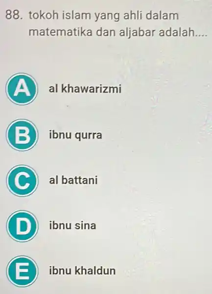 88. tokoh islam yang ahli dalam matematika dan aljabar adalah. __ A al khawarizmi B ibnu qurra C al battani D ibnu sina E