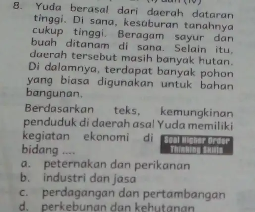 8. Yuda berasal dari daerah dataran tinggi. Di sana kesuburan tanahnya cukup tinggi.Beragam sayur dan buah ditanam di sana. Selain itu. daerah tersebut masih