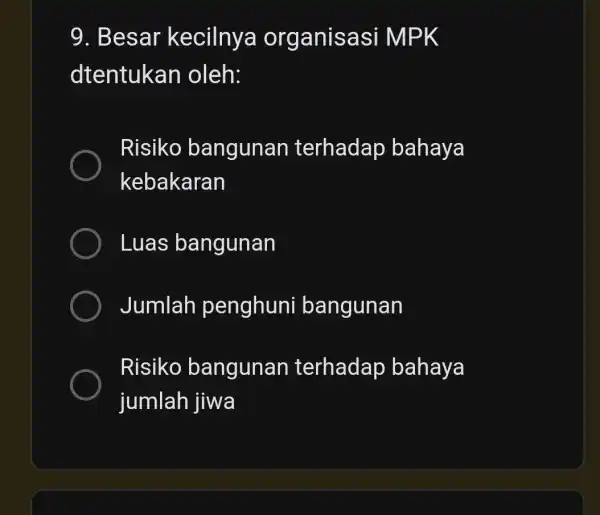 9. Besar kecilnya organisasi MPK dtentukan oleh: Risiko bangunan terhadap bahaya kebakaran ) Luas bangunan ) Jumlah penghun bangunan Risiko bangunan terhadap bahaya jumlah