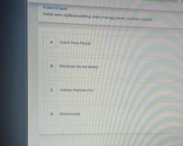 9 dari 10 soal Salah satu aplikasi editing video mengguakan android adalah: A Quick Time Player B Windows Movie Maker . C Adobe Premier