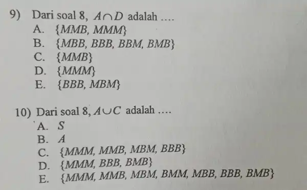 9) Dari soal 8, Acap D adalah __ A. MMB,MMM B MBB,BBB,BBM,BMB C. MMB D. MMM E. BBB,MBM 10) Dari soal 8, Acup C