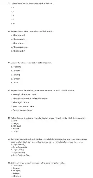 9. Jumlah base dalam permainan softball adalah. __ a. 6 b. 7 c. 8 e. 10 10. Tujuan utama dalam permainan softball adalah __