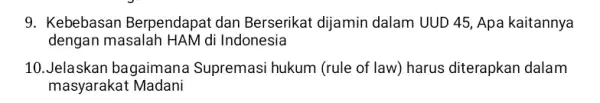 9. Kebebasan Berpendapat dan Berserikat dijamin dalam UUD 45, Apa kaitannya dengan masalah HAM di Indonesia 10.Jelaskan bagaimana Supremasi hukum (rule of law) harus