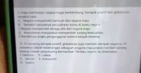 9. maju membanjir negara-negar berkembang. Dampak positif dari globalisasi tersebut yaitu __ A. Negara memperoleh bantuan dari negara maju B. Semakin perusahaan asing di