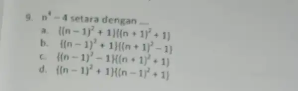 9. n^4-4 setara dengan __ (n-1)^2+1 (n+1)^2+1} (n-1)^2+1 (n+1)^2-1} (n-1)^2-1 (n+1)^2+1} (n-1)^2+1 (n-1)^2+1}