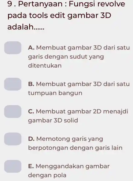 9 . Pertanyaan : Fungsi revolve pada tools edit gambar 3D adalah __ A. Membuat gambar 3D dari satu garis dengan sudut yang ditentukan
