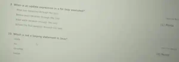 9. When is an update expression in a for loop executed? After two iterations through the loop Before each iteration through the loop. After