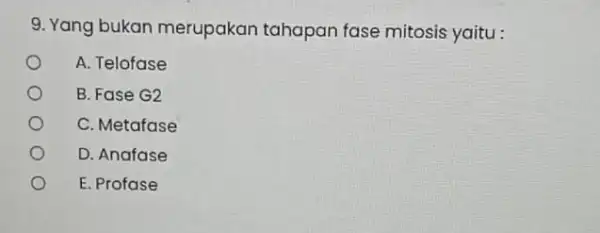 9. Yang bukan merupakan tahapan fase mitosis yaitu: A. Telofase B. Fase G2 C. Metafase D. Anafase E. Profase