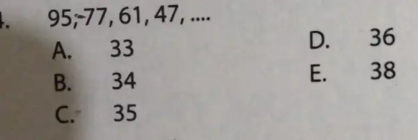 95:-77, 61 . 47, __ A. 33 D. 36 B. 34 E. 38 C. 35