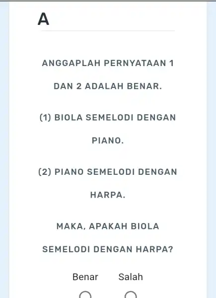 A ANGGAPLAH PERNYATAAN 1 DAN 2 ADALAH BENAR. (2) PIANO SEMELODI DENGAN HARPA. MAKA, APAKAI I BIOLA SEMELODI DENGAN HARPA? Benar Salah