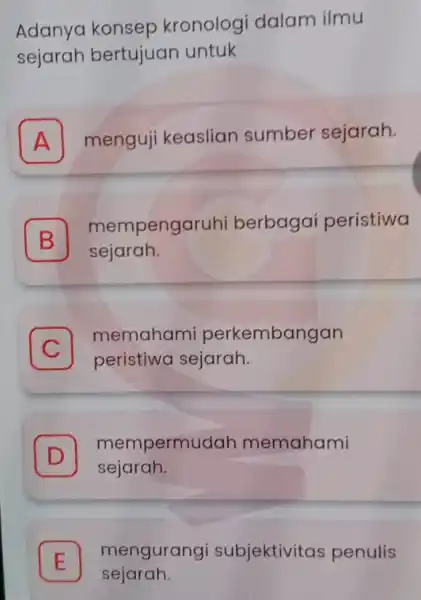 Adanya konsep kronologi dalam ilmu sejarah bertujuan untuk A menguji keaslian sumber sejarah. B mempengaruhi berbaga peristiwa B sejarah. C memahami perkembangan C peristiwa